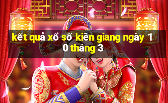 kết quả xổ số kiên giang ngày 10 tháng 3