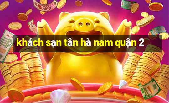 khách sạn tân hà nam quận 2