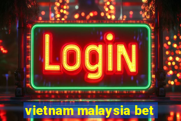 vietnam malaysia bet