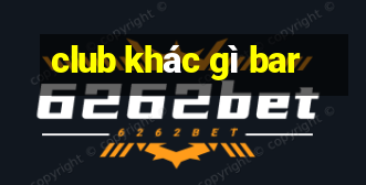 club khác gì bar