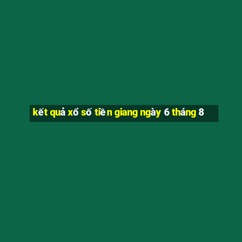 kết quả xổ số tiền giang ngày 6 tháng 8