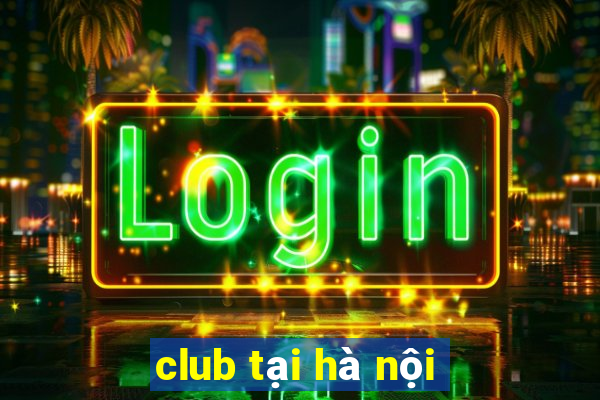 club tại hà nội