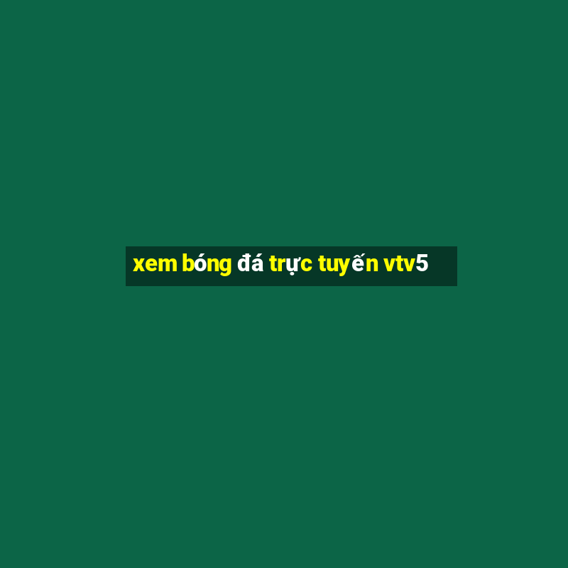 xem bóng đá trực tuyến vtv5