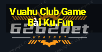 Vuahu Club Game Bài Ku.Fun