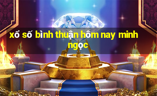 xổ số bình thuận hôm nay minh ngọc