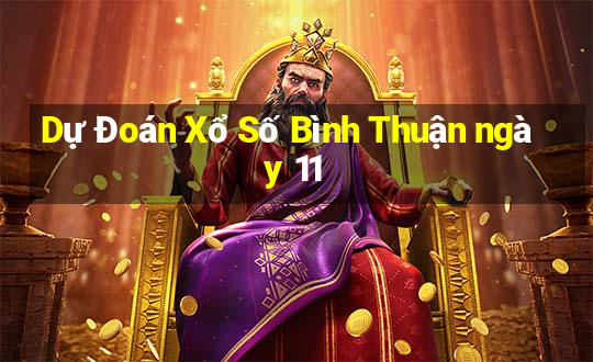 Dự Đoán Xổ Số Bình Thuận ngày 11