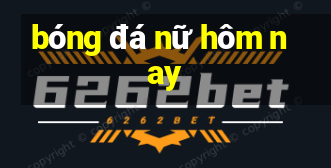 bóng đá nữ hôm nay