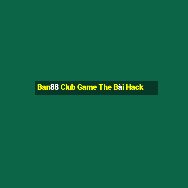 Ban88 Club Game The Bài Hack