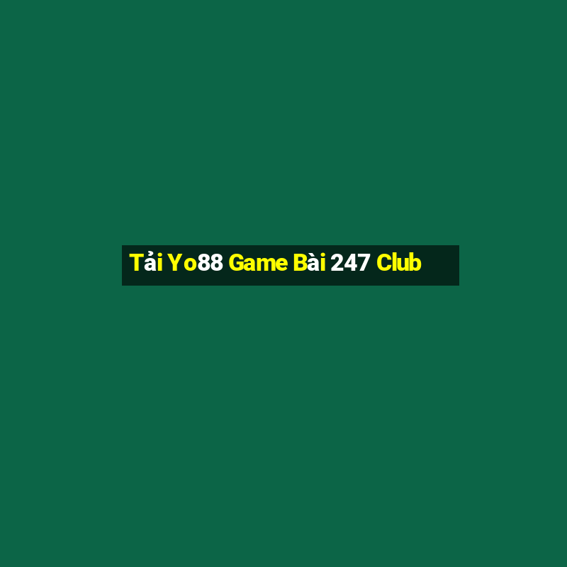 Tải Yo88 Game Bài 247 Club