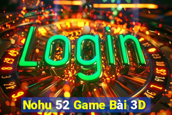 Nohu 52 Game Bài 3D