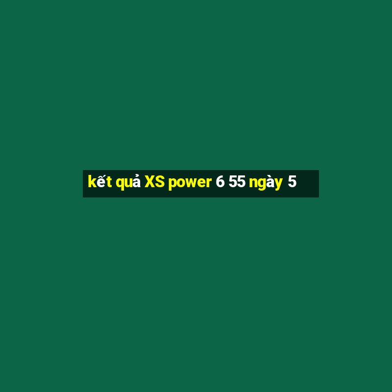 kết quả XS power 6 55 ngày 5