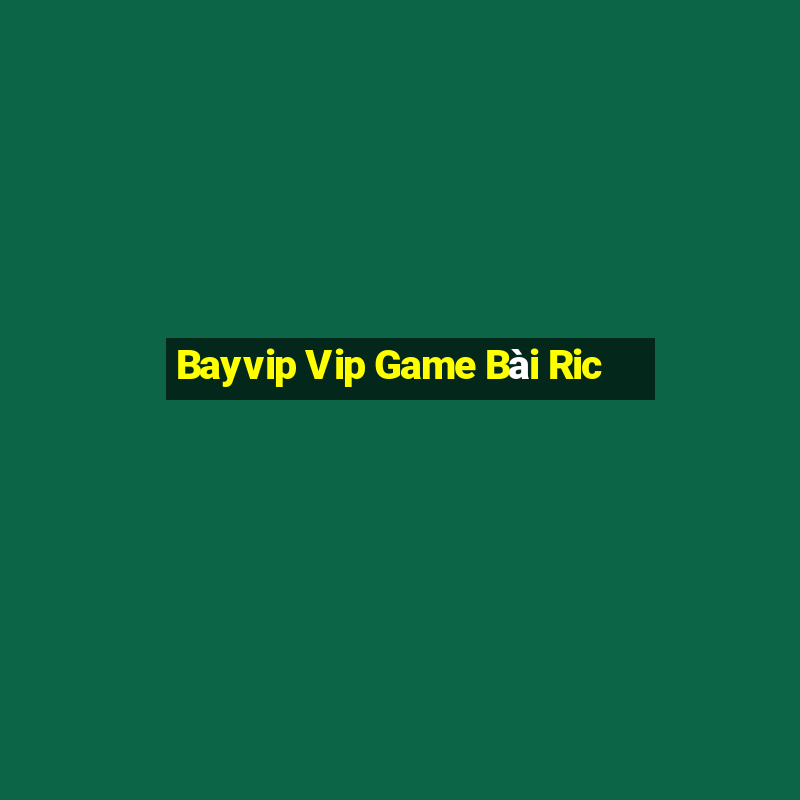 Bayvip Vip Game Bài Ric