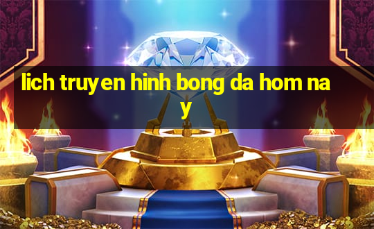 lich truyen hinh bong da hom nay