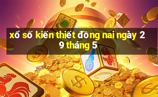 xổ số kiến thiết đồng nai ngày 29 tháng 5