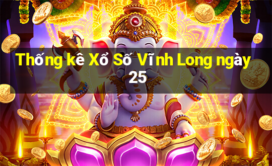 Thống kê Xổ Số Vĩnh Long ngày 25