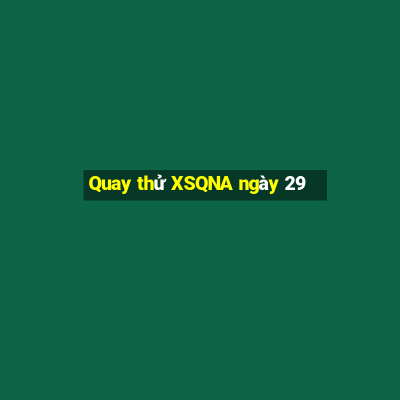 Quay thử XSQNA ngày 29