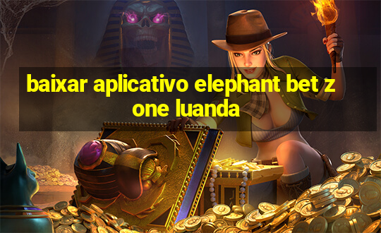 baixar aplicativo elephant bet zone luanda