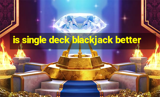 is single deck blackjack better