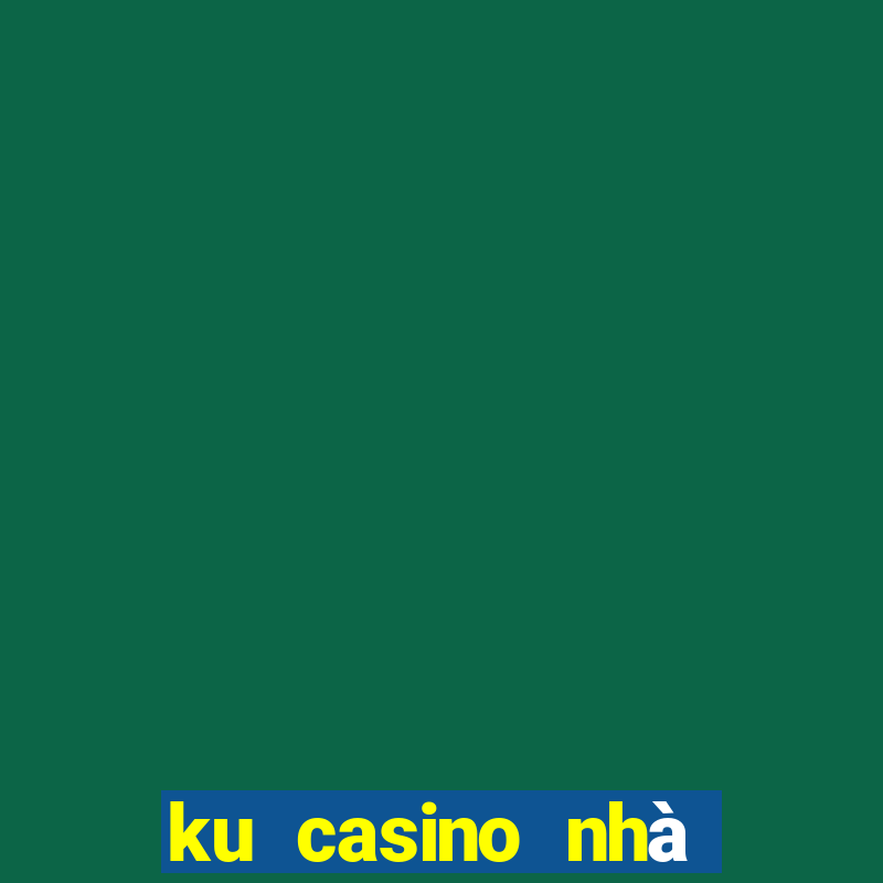 ku casino nhà cái uy tín