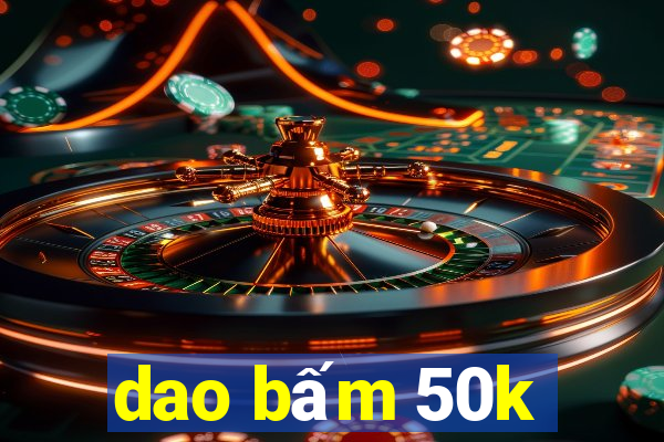 dao bấm 50k