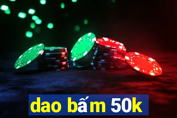 dao bấm 50k