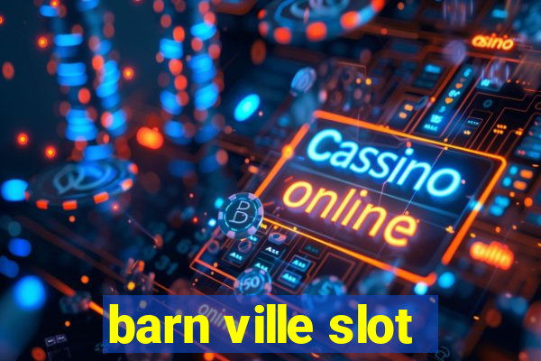 barn ville slot