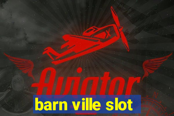 barn ville slot