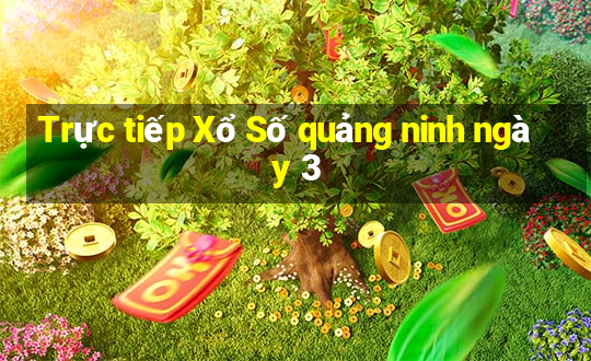 Trực tiếp Xổ Số quảng ninh ngày 3