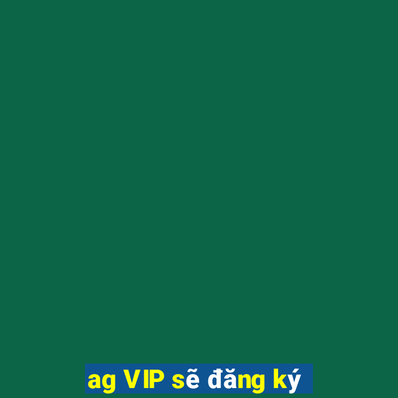 ag VIP sẽ đăng ký