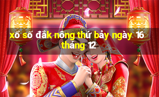 xổ số đắk nông thứ bảy ngày 16 tháng 12