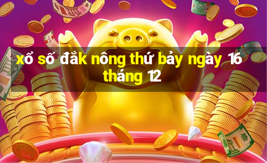 xổ số đắk nông thứ bảy ngày 16 tháng 12