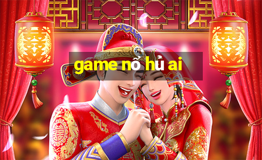 game nổ hủ ai