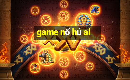 game nổ hủ ai