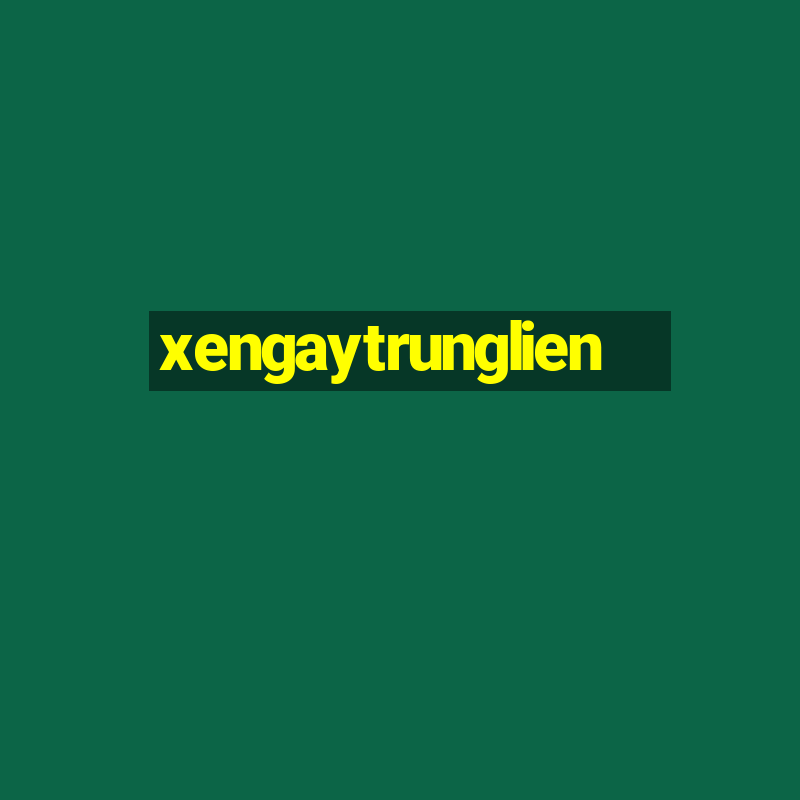 xengaytrunglien