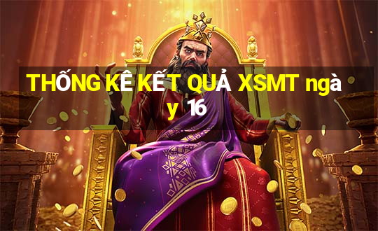 THỐNG KÊ KẾT QUẢ XSMT ngày 16