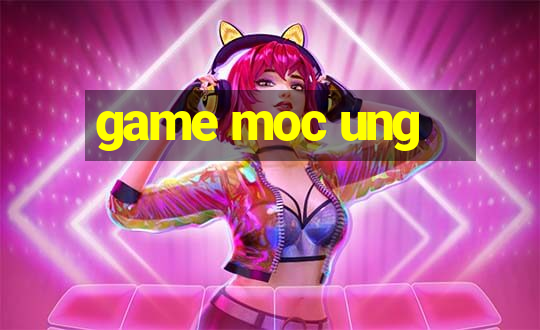 game moc ung