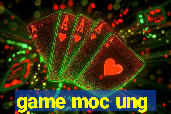 game moc ung