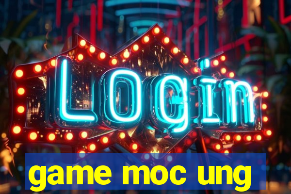 game moc ung