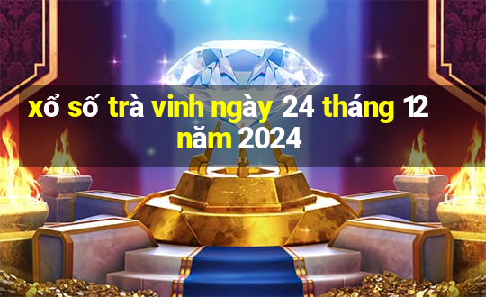 xổ số trà vinh ngày 24 tháng 12 năm 2024