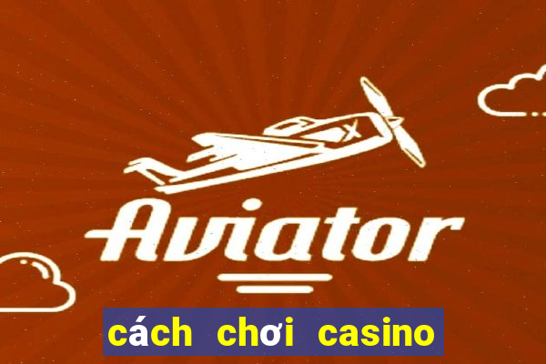 cách chơi casino trực tuyến