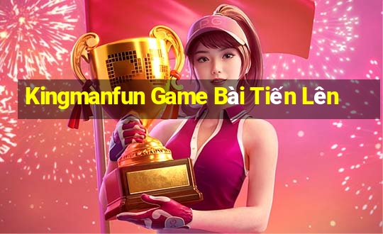 Kingmanfun Game Bài Tiến Lên