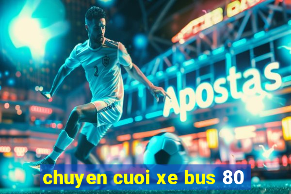 chuyen cuoi xe bus 80