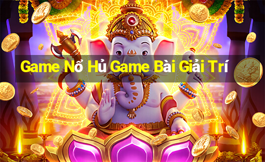 Game Nổ Hủ Game Bài Giải Trí