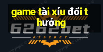 game tài xỉu đổi thưởng