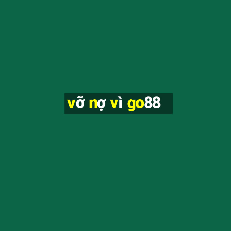 vỡ nợ vì go88