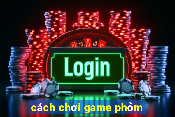 cách chơi game phỏm