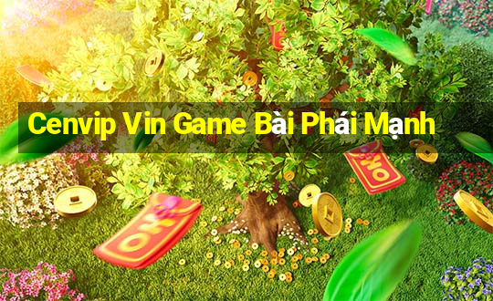 Cenvip Vin Game Bài Phái Mạnh