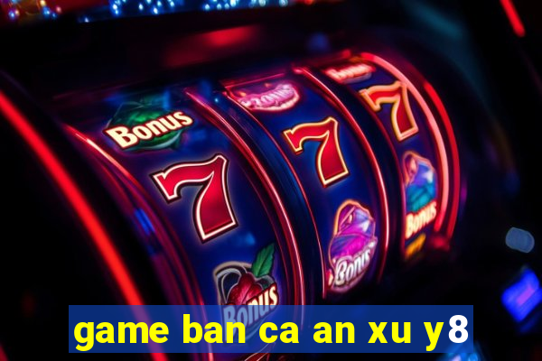 game ban ca an xu y8