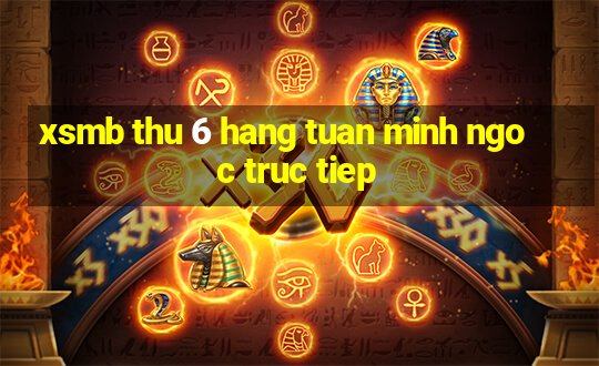 xsmb thu 6 hang tuan minh ngoc truc tiep