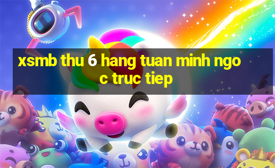 xsmb thu 6 hang tuan minh ngoc truc tiep